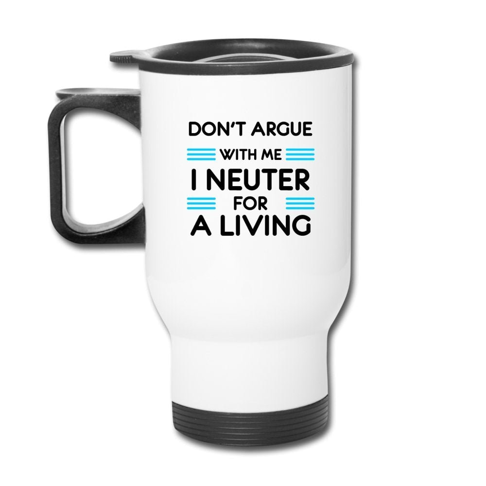 Don't Argue With Me I Neuter For A Living 14oz Travel Mug Veterinary